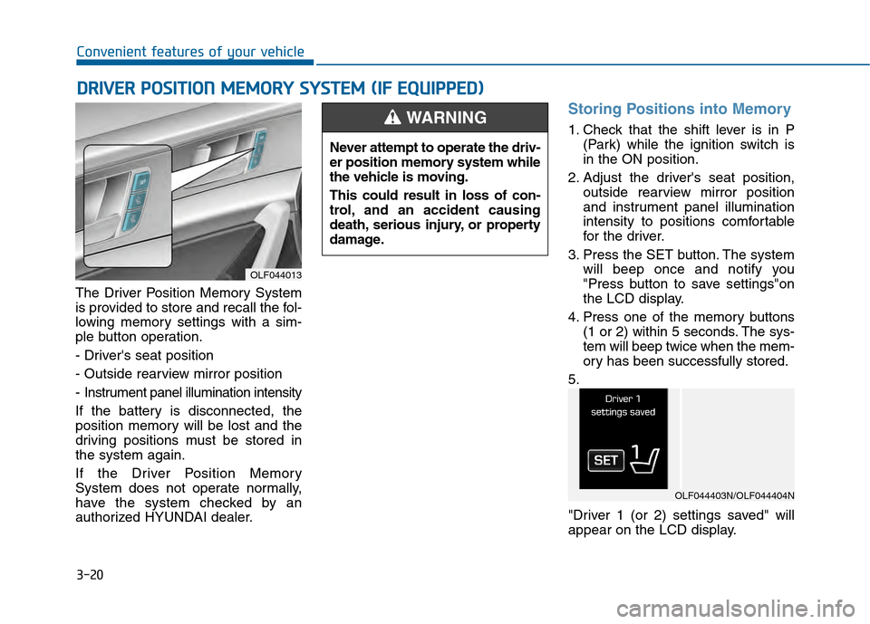 Hyundai Sonata 2015  Owners Manual 3-20
Convenient features of your vehicle
The Driver Position Memory System
is provided to store and recall the fol-
lowing memory settings with a sim-
ple button operation.
- Drivers seat position
- 