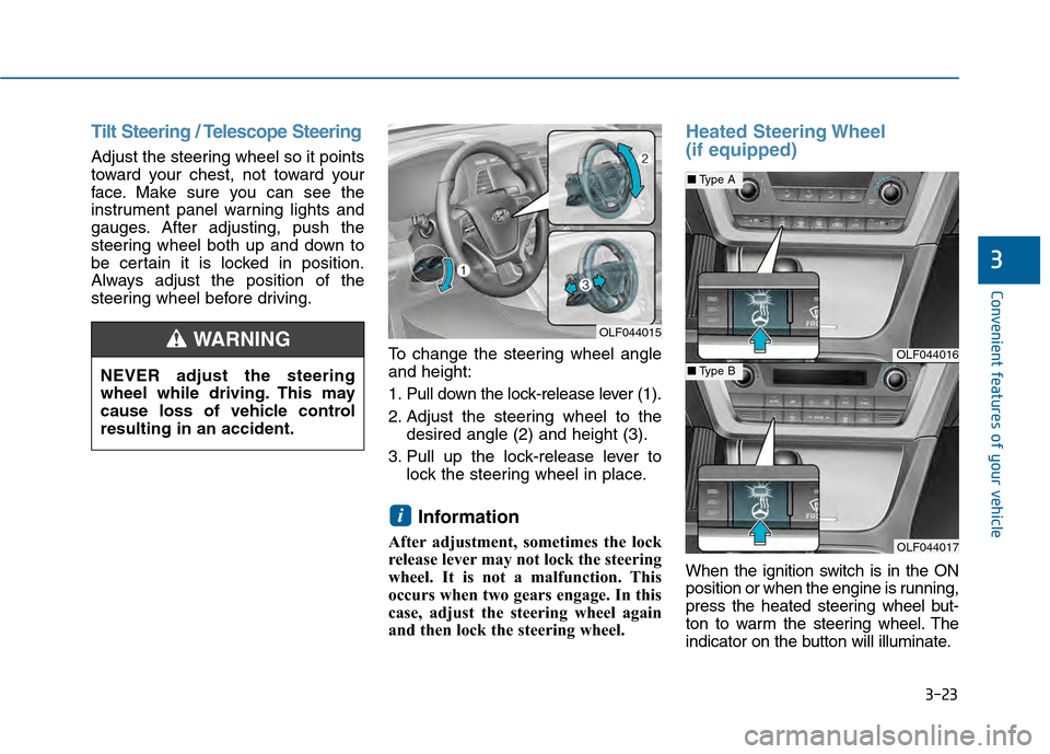 Hyundai Sonata 2015  Owners Manual 3-23
Convenient features of your vehicle
3
Tilt Steering / Telescope Steering
Adjust the steering wheel so it points
toward your chest, not toward your
face. Make sure you can see the
instrument panel