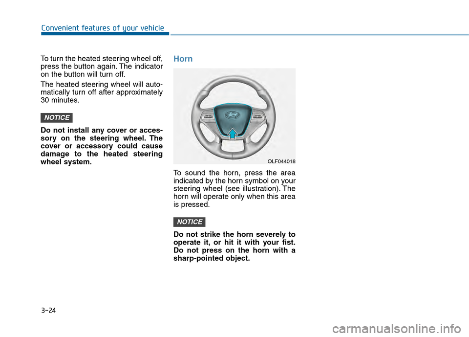 Hyundai Sonata 2015  Owners Manual 3-24
Convenient features of your vehicle
To turn the heated steering wheel off,
press the button again. The indicator
on the button will turn off.
The heated steering wheel will auto-
matically turn o