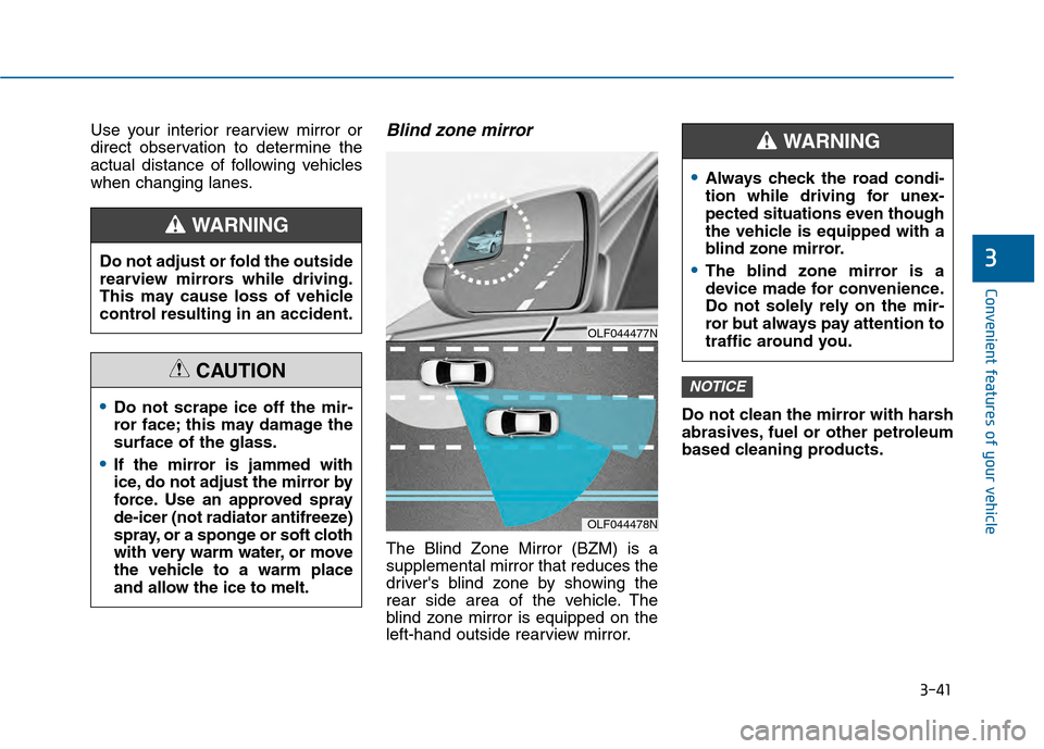 Hyundai Sonata 2015 Owners Manual 3-41
Convenient features of your vehicle
3
Use your interior rearview mirror or
direct observation to determine the
actual distance of following vehicles
when changing lanes.Blind zone mirror
The Blin Hyundai Sonata 2015 Owners Manual 3-41
Convenient features of your vehicle
3
Use your interior rearview mirror or
direct observation to determine the
actual distance of following vehicles
when changing lanes.Blind zone mirror
The Blin