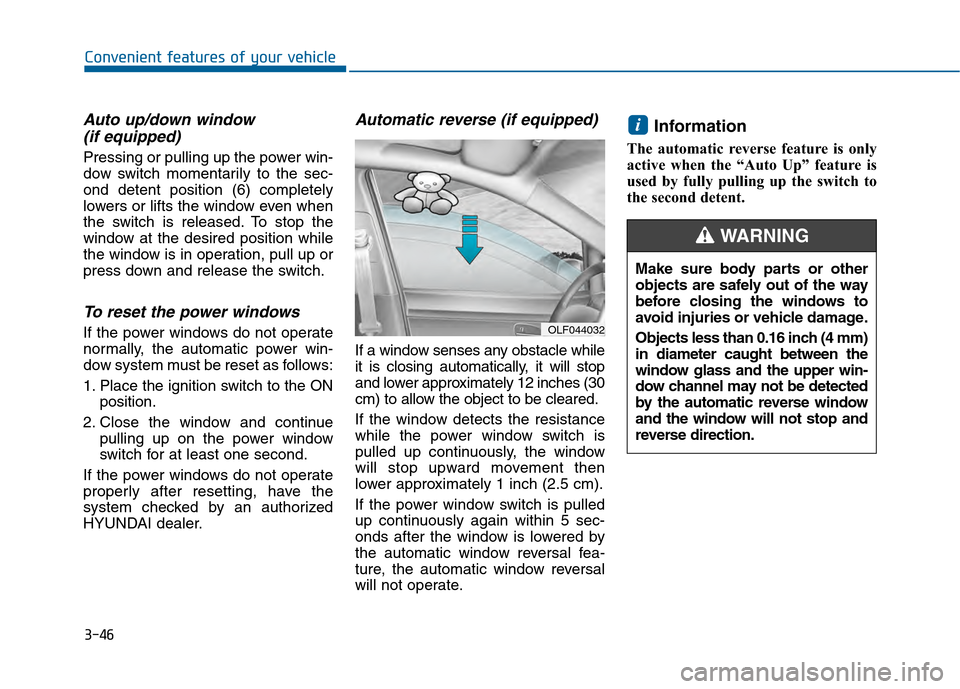 Hyundai Sonata 2015  Owners Manual 3-46
Convenient features of your vehicle
Auto up/down window (if equipped)
Pressing or pulling up the power win-
dow switch momentarily to the sec-
ond detent position (6) completely
lowers or lifts t