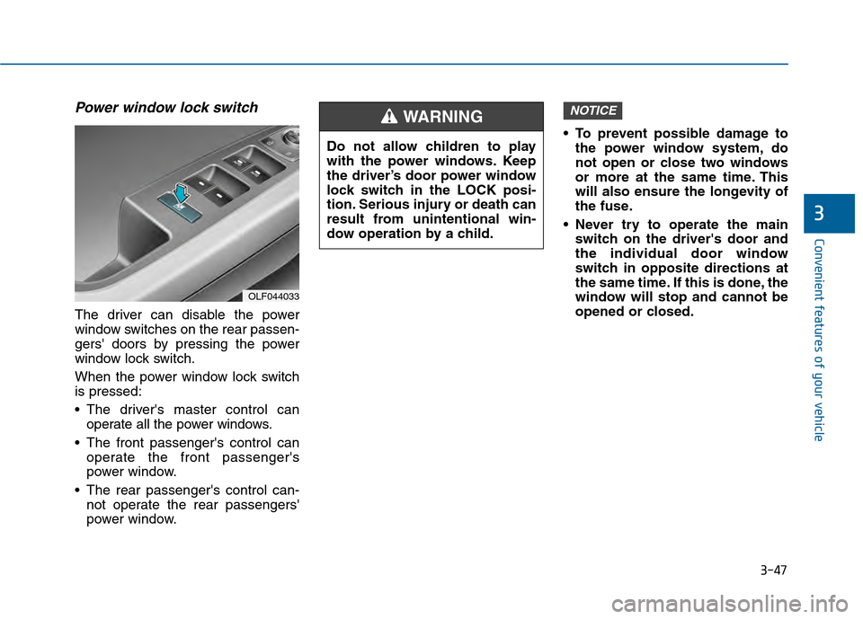 Hyundai Sonata 2015  Owners Manual 3-47
Convenient features of your vehicle
3
Power window lock switch
The driver can disable the power
window switches on the rear passen-
gers doors by pressing the power
window lock switch.
When the 