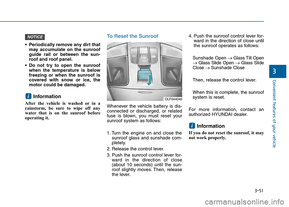 Hyundai Sonata 2015  Owners Manual 3-51
Convenient features of your vehicle
3
 Periodically remove any dirt thatmay accumulate on the sunroof
guide rail or between the sun-
roof and roof panel.
 Do not try to open the sunroof when the 