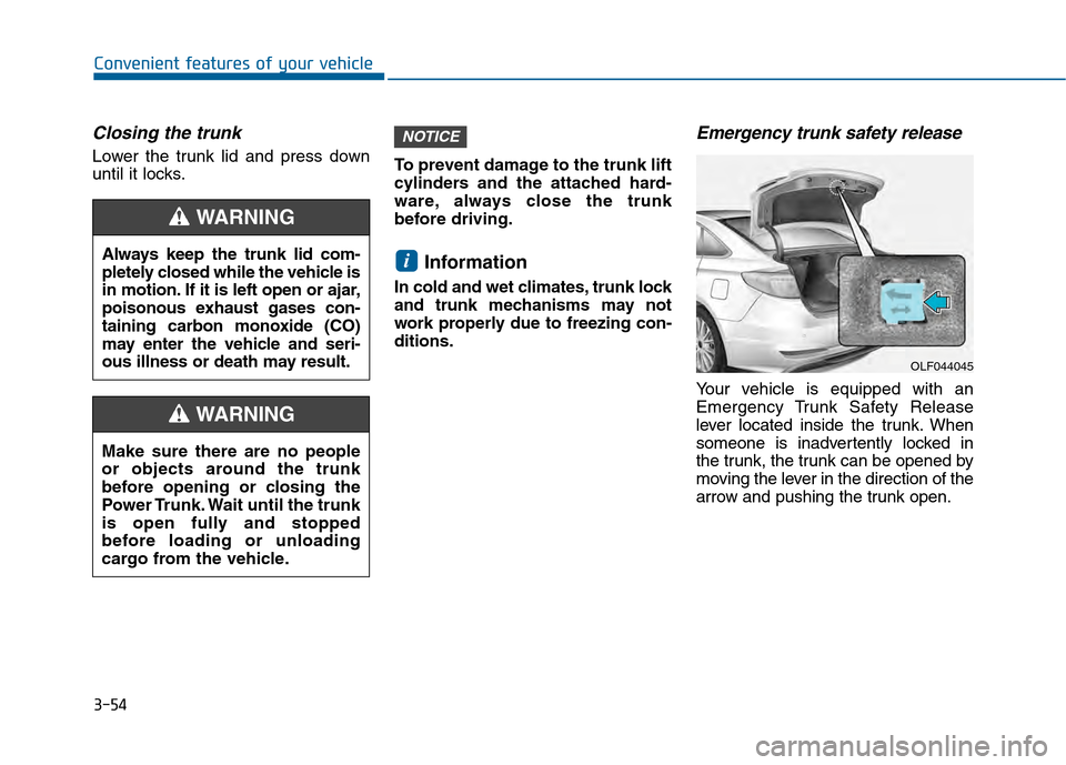 Hyundai Sonata 2015  Owners Manual 3-54
Convenient features of your vehicle
Closing the trunk
Lower the trunk lid and press down
until it locks.To prevent damage to the trunk lift
cylinders and the attached hard-
ware, always close the