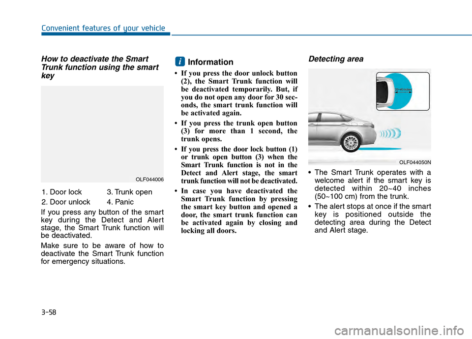 Hyundai Sonata 2015 Owners Guide 3-58
Convenient features of your vehicle
How to deactivate the SmartTrunk function using the smartkey
If you press any button of the smart
key during the Detect and Alert
stage, the Smart Trunk functi