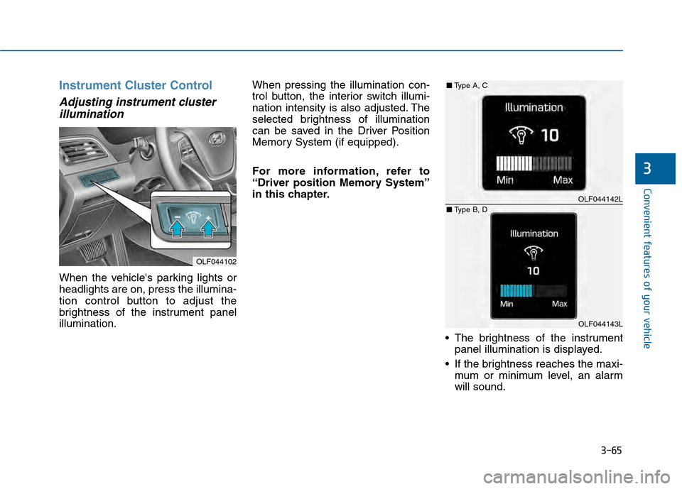 Hyundai Sonata 2015  Owners Manual 3-65
Convenient features of your vehicle
3
Instrument Cluster Control
Adjusting instrument clusterillumination 
When the vehicles parking lights or
headlights are on, press the illumina-
tion control