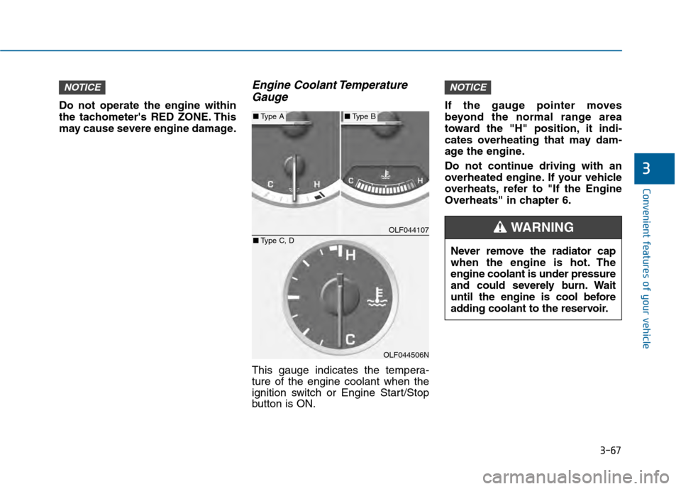 Hyundai Sonata 2015  Owners Manual 3-67
Convenient features of your vehicle
3
Do not operate the engine within
the tachometers RED ZONE. This
may cause severe engine damage.
Engine Coolant TemperatureGauge
This gauge indicates the tem