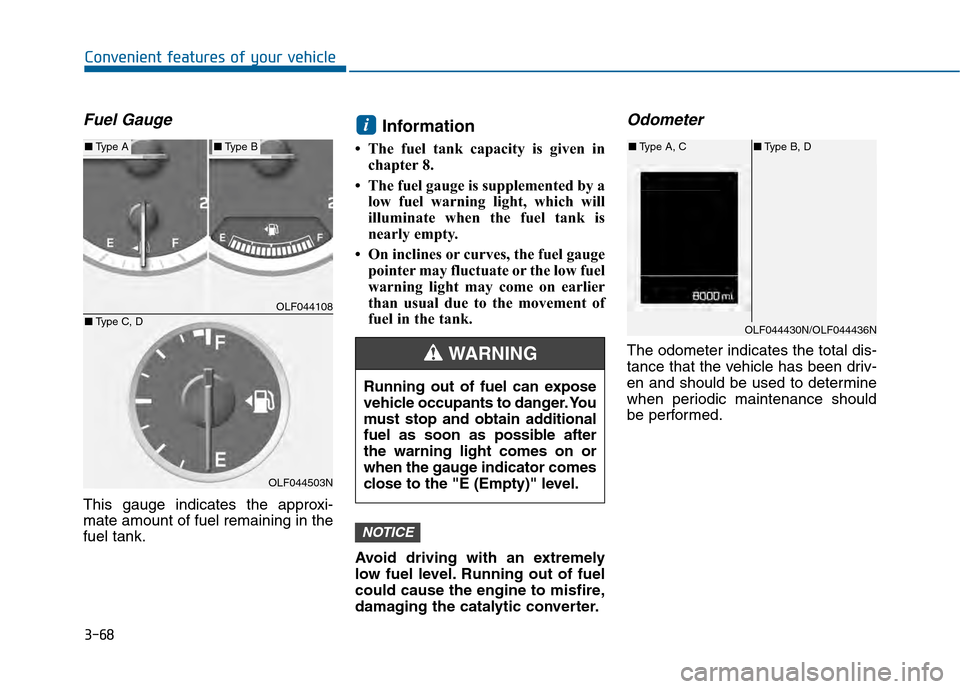 Hyundai Sonata 2015  Owners Manual 3-68
Convenient features of your vehicle
Fuel Gauge
This gauge indicates the approxi-
mate amount of fuel remaining in the
fuel tank.
Information
• The fuel tank capacity is given inchapter 8.
• T