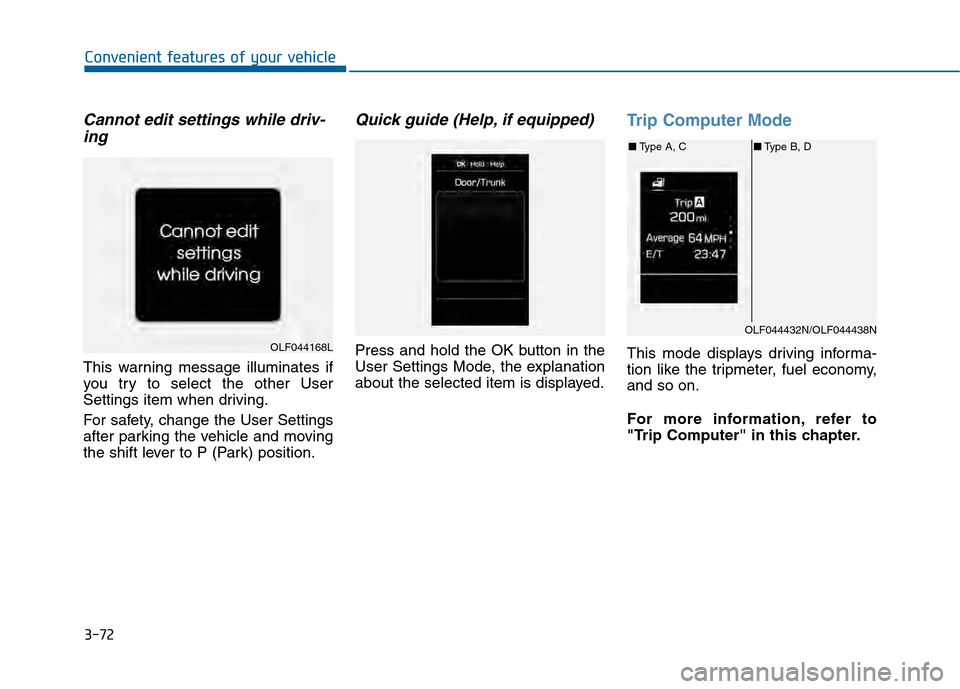 Hyundai Sonata 2015  Owners Manual 3-72
Convenient features of your vehicle
Cannot edit settings while driv-ing
This warning message illuminates if
you try to select the other User
Settings item when driving.
For safety, change the Use