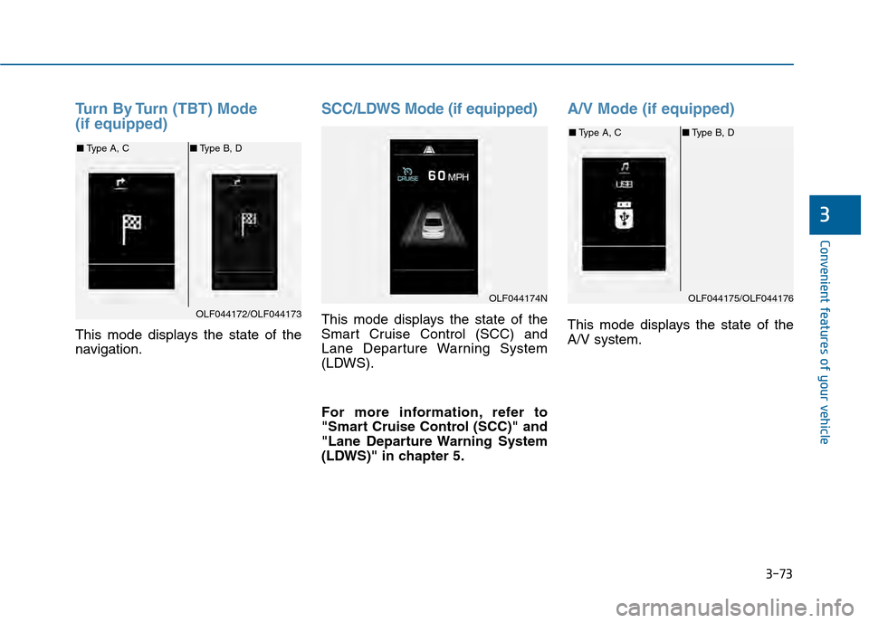 Hyundai Sonata 2015  Owners Manual 3-73
Convenient features of your vehicle
3
Turn By Turn (TBT) Mode 
(if equipped)
This mode displays the state of the
navigation.
SCC/LDWS Mode (if equipped)
This mode displays the state of the
Smart 
