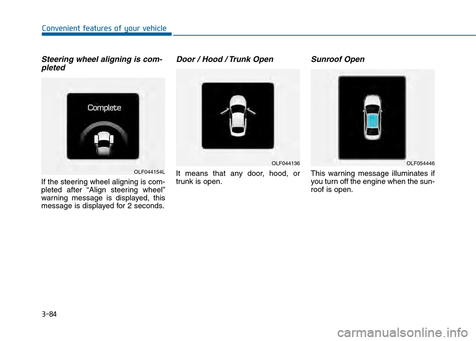 Hyundai Sonata 2015 Owners Manual 3-84
Convenient features of your vehicle
Steering wheel aligning is com-pleted
If the steering wheel aligning is com-
pleted after “Align steering wheel”
warning message is displayed, this
message Hyundai Sonata 2015 Owners Manual 3-84
Convenient features of your vehicle
Steering wheel aligning is com-pleted
If the steering wheel aligning is com-
pleted after “Align steering wheel”
warning message is displayed, this
message