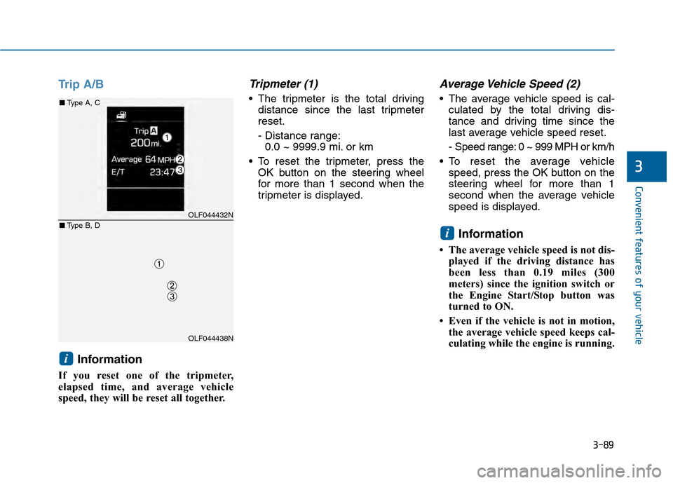 Hyundai Sonata 2015 Owners Manual 3-89
Convenient features of your vehicle
3
Trip A/BInformation
If you reset one of the tripmeter,
elapsed time, and average vehicle
speed, they will be reset all together.
Tripmeter (1)
The tripmeter Hyundai Sonata 2015 Owners Manual 3-89
Convenient features of your vehicle
3
Trip A/BInformation
If you reset one of the tripmeter,
elapsed time, and average vehicle
speed, they will be reset all together.
Tripmeter (1)
The tripmeter