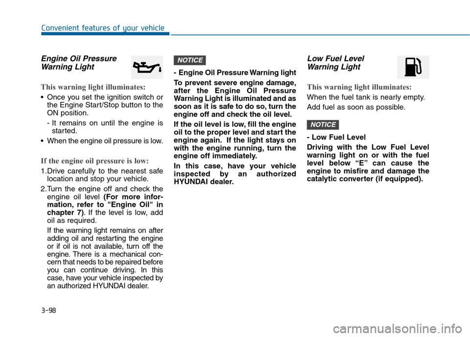 Hyundai Sonata 2015  Owners Manual 3-98
Convenient features of your vehicle
Engine Oil PressureWarning Light
This warning light illuminates:
 Once you set the ignition switch or
the Engine Start/Stop button to the
ON position.
- It rem