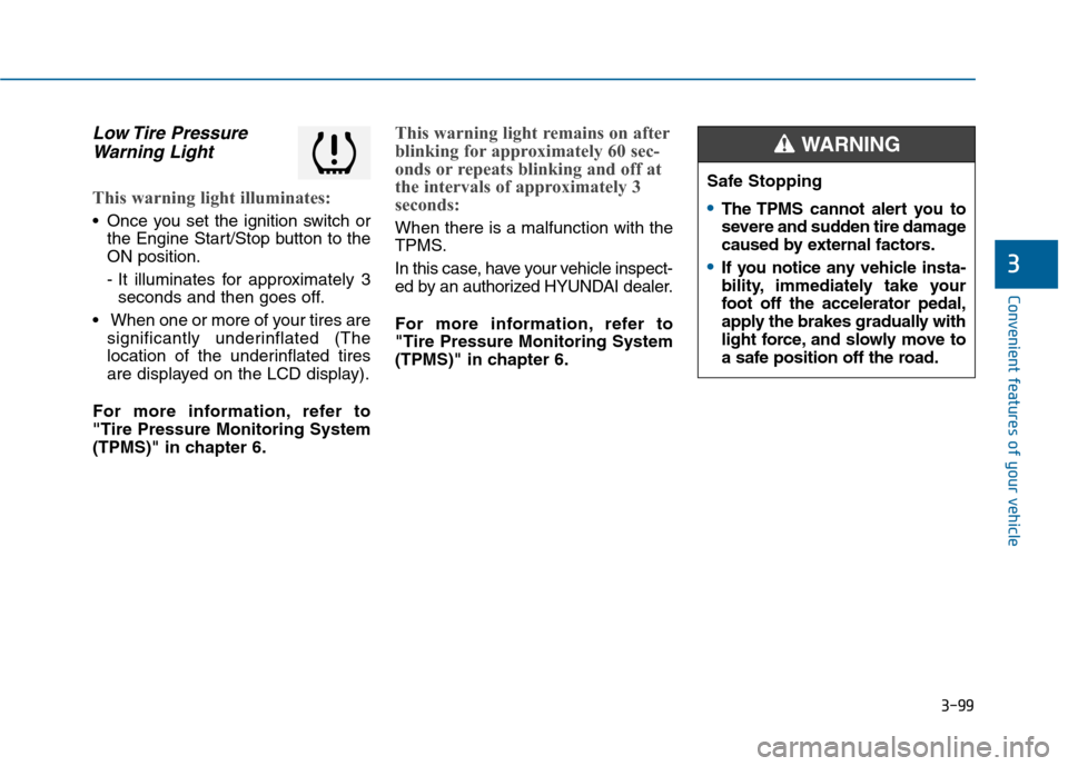 Hyundai Sonata 2015  Owners Manual 3-99
Convenient features of your vehicle
3
Low Tire  PressureWarning Light 
This warning light illuminates:
 Once you set the ignition switch or
the Engine Start/Stop button to the
ON position.
- It i