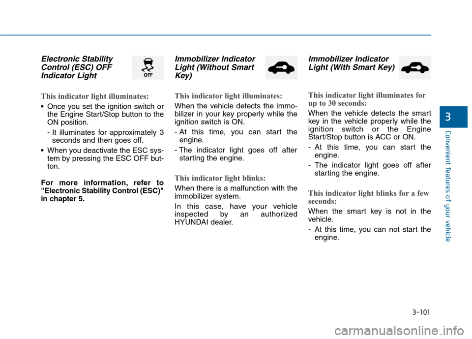 Hyundai Sonata 2015 Owners Guide 3-101
Convenient features of your vehicle
3
Electronic StabilityControl (ESC) OFFIndicator Light
This indicator light illuminates:
 Once you set the ignition switch or
the Engine Start/Stop button to 