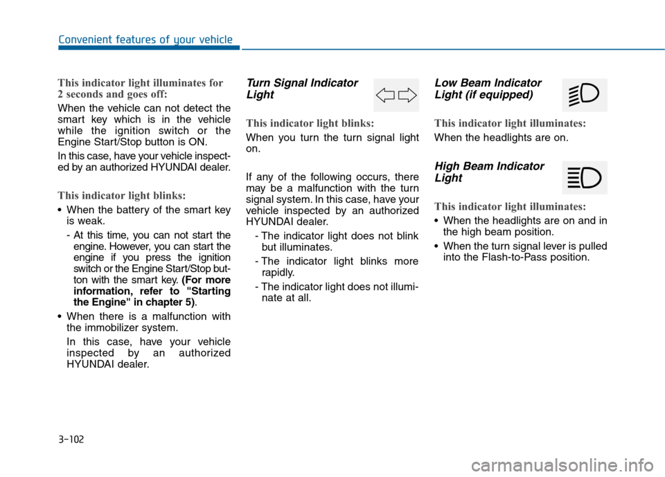 Hyundai Sonata 2015  Owners Manual 3-102
Convenient features of your vehicle
This indicator light illuminates for
2 seconds and goes off:
When the vehicle can not detect the
smart key which is in the vehicle
while the ignition switch o