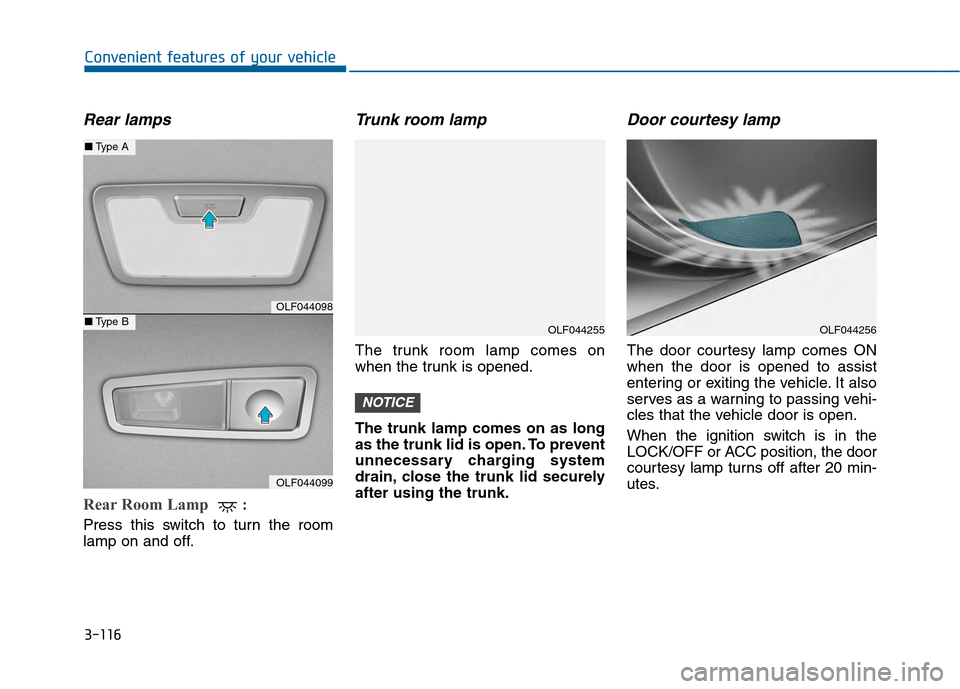 Hyundai Sonata 2015 Owners Manual 3-116
Convenient features of your vehicle
Rear lamps
Rear Room Lamp :
Press this switch to turn the room
lamp on and off.
Trunk room lamp
The trunk room lamp comes on
when the trunk is opened.
The t Hyundai Sonata 2015 Owners Manual 3-116
Convenient features of your vehicle
Rear lamps
Rear Room Lamp :
Press this switch to turn the room
lamp on and off.
Trunk room lamp
The trunk room lamp comes on
when the trunk is opened.
The t