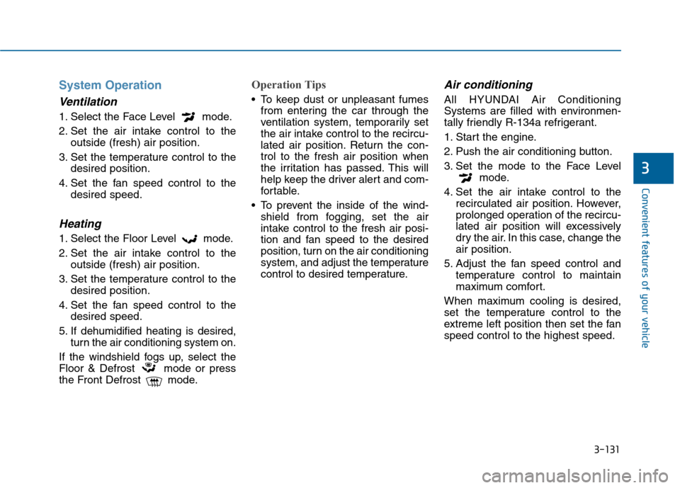 Hyundai Sonata 2015  Owners Manual 3-131
Convenient features of your vehicle
3
System Operation
Ventilation
1. Select the Face Level  mode.
2. Set the air intake control to theoutside (fresh) air position.
3. Set the temperature contro