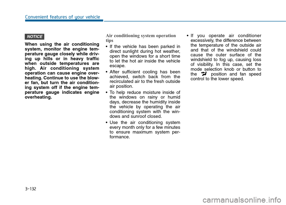 Hyundai Sonata 2015  Owners Manual 3-132
Convenient features of your vehicle
When using the air conditioning
system, monitor the engine tem-
perature gauge closely while driv-
ing up hills or in heavy traffic
when outside temperatures 