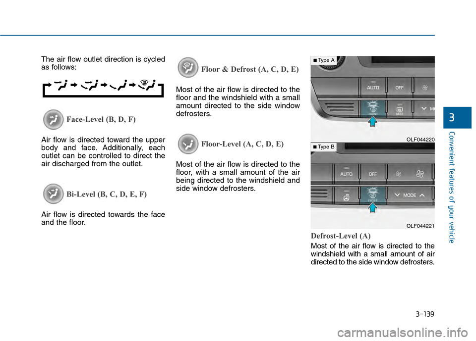 Hyundai Sonata 2015  Owners Manual 3-139
Convenient features of your vehicle
3
The air flow outlet direction is cycled
as follows:
Face-Level (B, D, F)
Air flow is directed toward the upper
body and face. Additionally, each
outlet can 