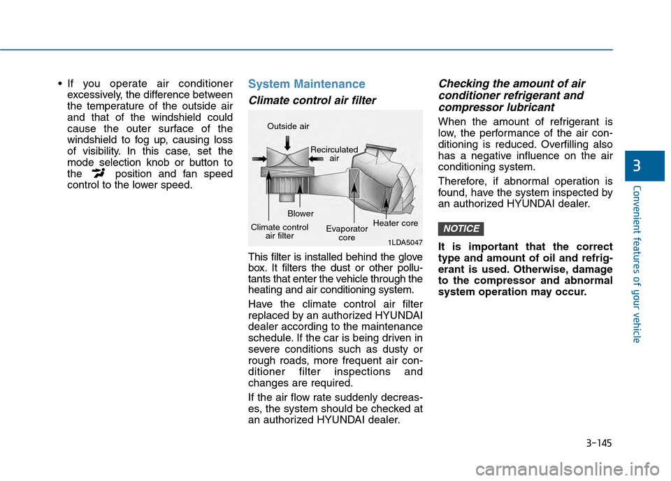 Hyundai Sonata 2015  Owners Manual 3-145
Convenient features of your vehicle
3
 If you operate air conditionerexcessively, the difference between
the temperature of the outside air
and that of the windshield could
cause the outer surfa