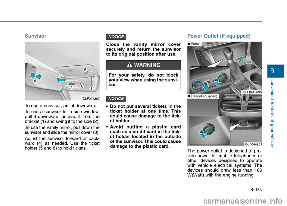 Hyundai Sonata 2015  Owners Manual 3-153
Convenient features of your vehicle
3
Sunvisor
To use a sunvisor, pull it downward.
To use a sunvisor for a side window,
pull it downward, unsnap it from the
bracket (1) and swing it to the side