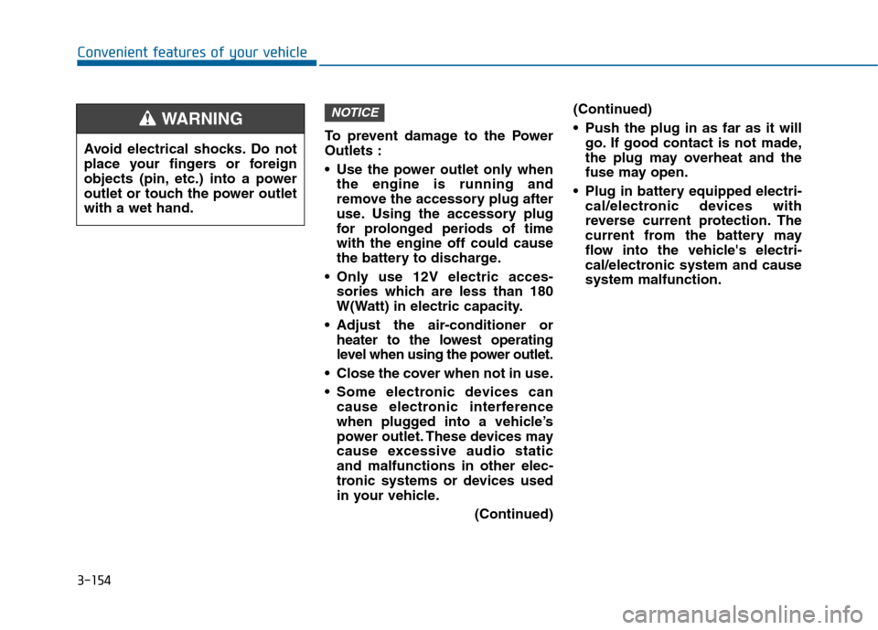 Hyundai Sonata 2015  Owners Manual 3-154
Convenient features of your vehicleTo prevent damage to the Power
Outlets :
 Use the power outlet only whenthe engine is running and
remove the accessory plug after
use. Using the accessory plug