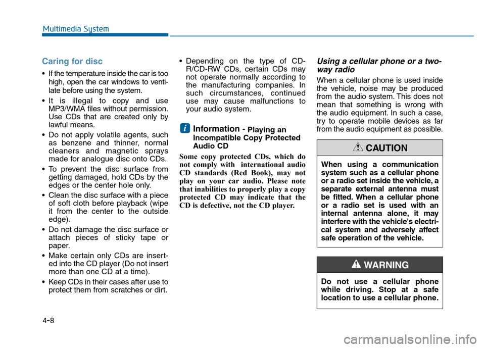 Hyundai Sonata 2015  Owners Manual 4-8
Multimedia System
Caring for disc
 If the temperature inside the car is toohigh, open the car windows to venti-
late before using the system.
 It is illegal to copy and use MP3/WMA files without p