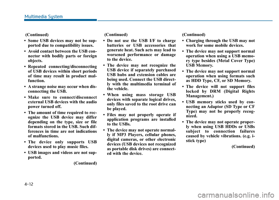 Hyundai Sonata 2015  Owners Manual 4-12
Multimedia System
(Continued)
• Some USB devices may not be sup- ported due to compatibility issues.
• Avoid contact between the USB con- nector with bodily parts or foreign
objects.
• Repe