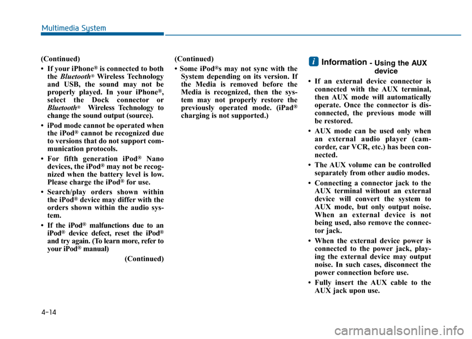 Hyundai Sonata 2015  Owners Manual 4-14
(Continued)
• If your iPhone
®is connected to both
the  Bluetooth®Wireless Technology
and USB, the sound may not be
properly played. In your iPhone
®,
select the Dock c onnector or
Bluetooth