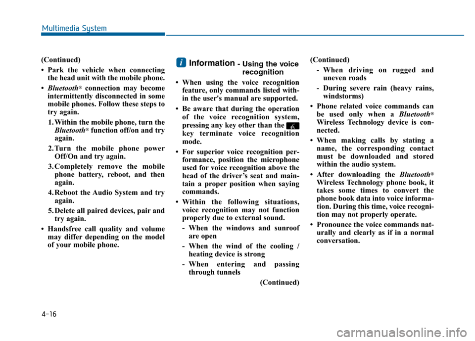 Hyundai Sonata 2015  Owners Manual 4-16
Multimedia System
(Continued)
• Park the vehicle when connectingthe head unit with the mobile phone.
• Bluetooth
®connection may become
intermittently disconnected in some
mobile phones. Fol