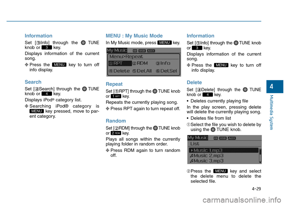 Hyundai Sonata 2015  Owners Manual 4-29
Multimedia System
4
Information
Set [ Info] through the TUNE
knob or  key.
Displays information of the current
song.
❈Press the  key to turn off
info display.
Search
Set [ Search] through the T