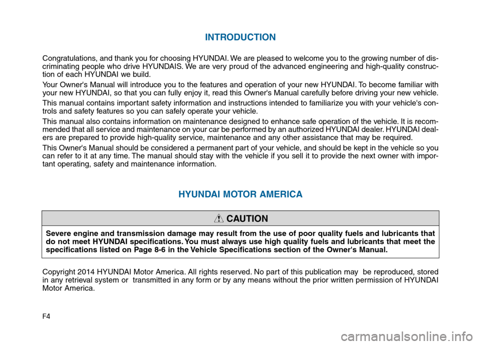 Hyundai Sonata 2015  Owners Manual F4
INTRODUCTION
Congratulations, and thank you for choosing HYUNDAI. We are pleased to welcome you to the growing number of dis-
criminating people who drive HYUNDAIS. We are very proud of the advance