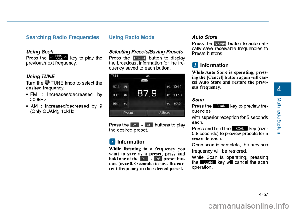 Hyundai Sonata 2015  Owners Manual 4-57
Multimedia System
4
Searching Radio Frequencies
Using Seek
Press the  key to play the
previous/next frequency.
Using TUNE
Turn the  TUNE knob to select the
desired frequency.
 : Increases/decreas