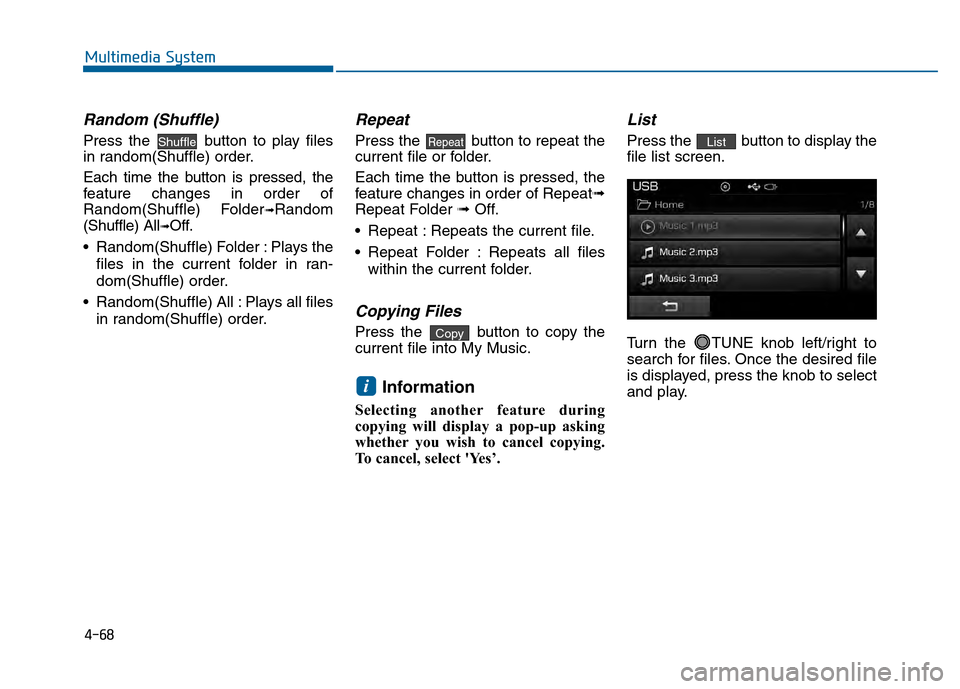 Hyundai Sonata 2015  Owners Manual 4-68
Multimedia System
Random (Shuffle)
Press the  button to play files
in random(Shuffle) order.
Each time the button is pressed, the
feature changes in order of
Random(Shuffle) Folder
➟Random
(Shu