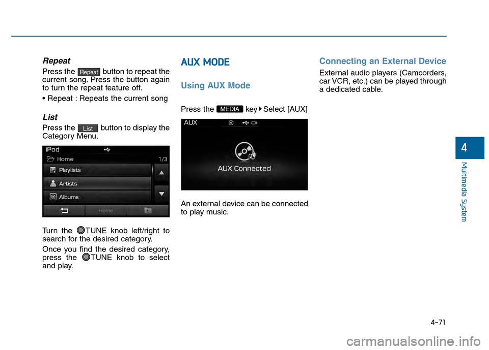 Hyundai Sonata 2015  Owners Manual 4-71
Multimedia System
4
Repeat
Press the  button to repeat the
current song. Press the button again
to turn the repeat feature off.
 Repeats the current song
List
Press the  button to display the
Cat