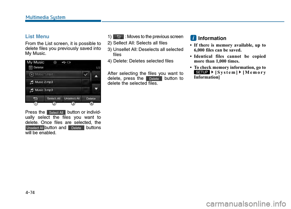 Hyundai Sonata 2015  Owners Manual 4-74
Multimedia System
List Menu
From the List screen, it is possible to
delete files you previously saved into
My Music.
Press the  button or individ-
ually select the files you want to
delete. Once 
