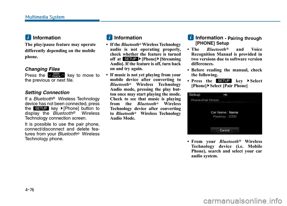 Hyundai Sonata 2015  Owners Manual 4-76
Multimedia System
Information 
The play/pause feature may operate
differently depending on the mobile
phone.
Changing Files
Press the  key to move to
the previous or next file.
Setting Connection