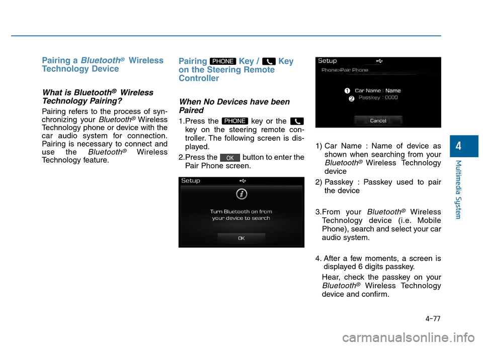 Hyundai Sonata 2015  Owners Manual 4-77
Multimedia System
4
Pairing a Bluetooth®Wireless
Technology Device
What is Bluetooth® Wireless
Technology Pairing?   
Pairing refers to the process of syn-
chronizing your 
Bluetooth®Wireless

