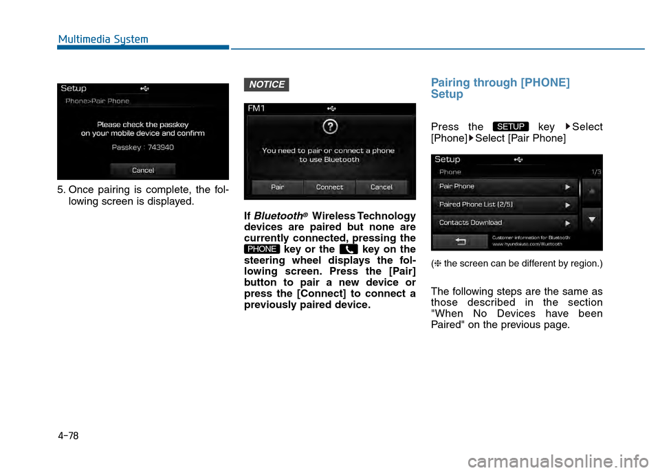 Hyundai Sonata 2015  Owners Manual 4-78
Multimedia System
5. Once pairing is complete, the fol-lowing screen is displayed.
If 
Bluetooth®Wireless Technology
devices are paired but none are
currently connected, pressing the key or the 