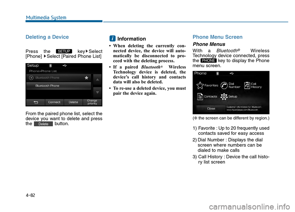Hyundai Sonata 2015  Owners Manual 4-82
Multimedia System
Deleting a Device
Press the  key Select
[Phone]  Select [Paired Phone List]
From the paired phone list, select the
device you want to delete and press
the button.
Information 
