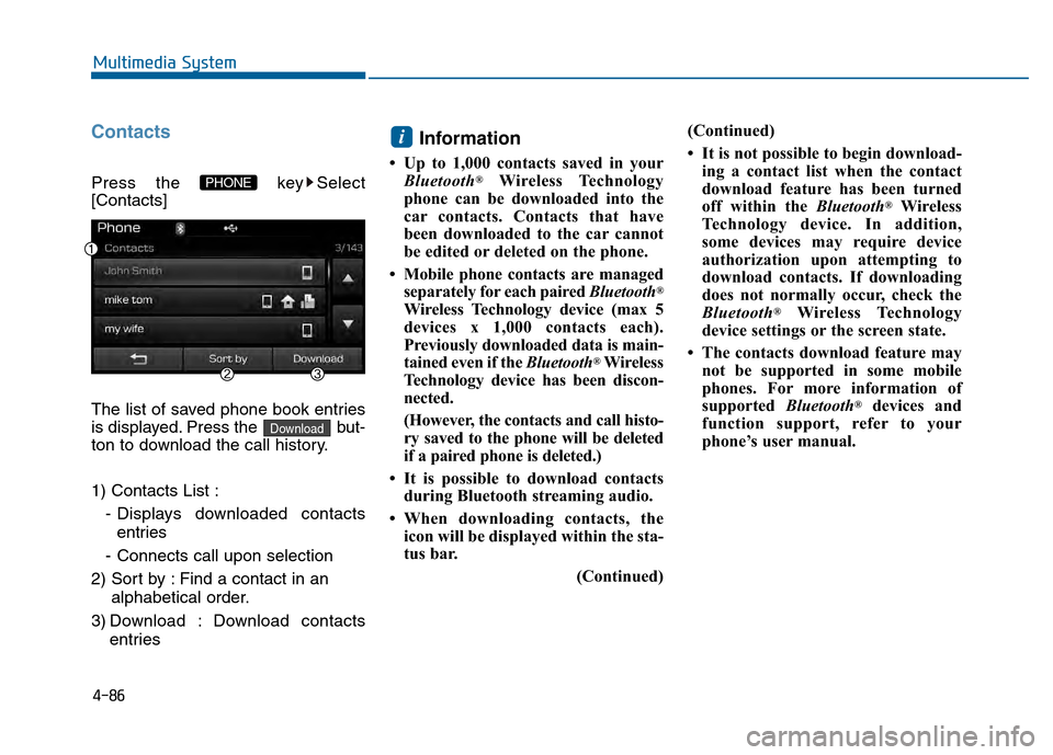 Hyundai Sonata 2015  Owners Manual 4-86
Multimedia System
Contacts
Press the  key Select
[Contacts]
The list of saved phone book entries
is displayed. Press the  but-
ton to download the call history.
1) Contacts List :- Displays downl