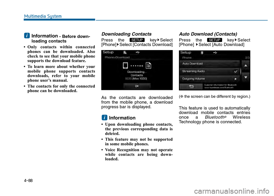 Hyundai Sonata 2015  Owners Manual 4-88
Multimedia System
Information- Before down-
loading contacts 
• Only contacts within connected phones can be downloaded. Also
check to see that your mobile phone
supports the download feature.
