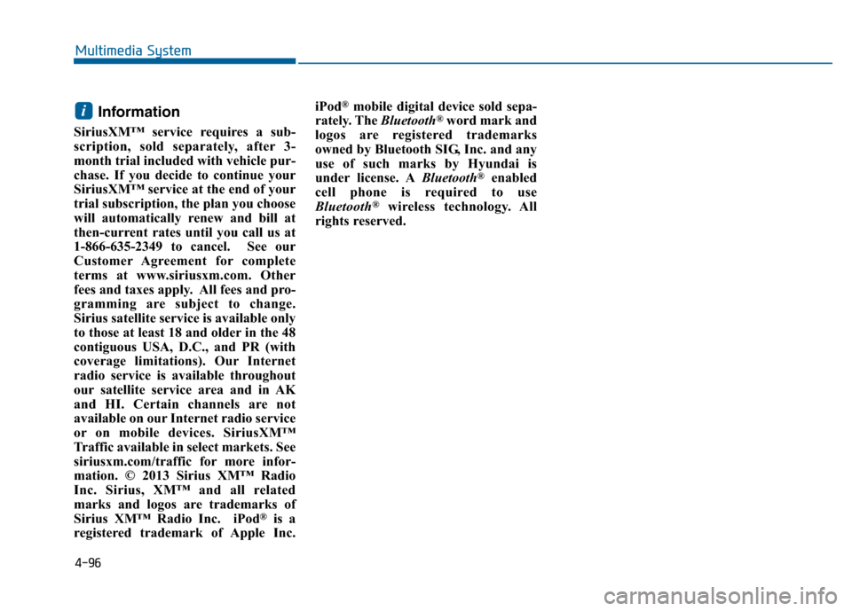 Hyundai Sonata 2015  Owners Manual 4-96
Multimedia System
Information 
SiriusXM™ service requires a sub-
scription, sold separately, after 3-
month trial included with vehicle pur-
chase. If you decide to continue your
SiriusXM™ se