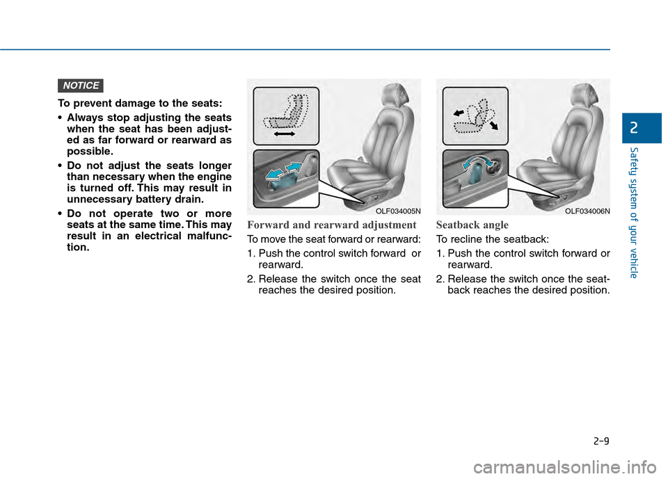 Hyundai Sonata 2015 Owners Guide 2-9
Safety system of your vehicle
2
To prevent damage to the seats:
Always stop adjusting the seatswhen the seat has been adjust-
ed as far forward or rearward as
possible.
Do not adjust the seats l Hyundai Sonata 2015 Owners Guide 2-9
Safety system of your vehicle
2
To prevent damage to the seats:
Always stop adjusting the seatswhen the seat has been adjust-
ed as far forward or rearward as
possible.
Do not adjust the seats l