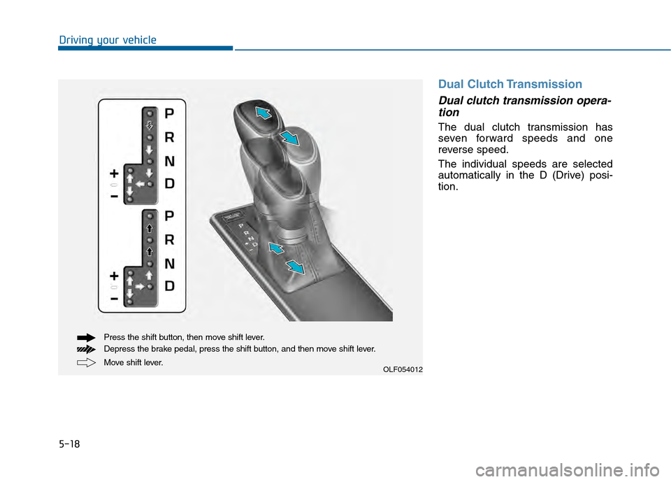 Hyundai Sonata 2015  Owners Manual 5-18
Dual Clutch Transmission
Dual clutch transmission opera-tion 
The dual clutch transmission has
seven forward speeds and one
reverse speed.
The individual speeds are selected
automatically in the 