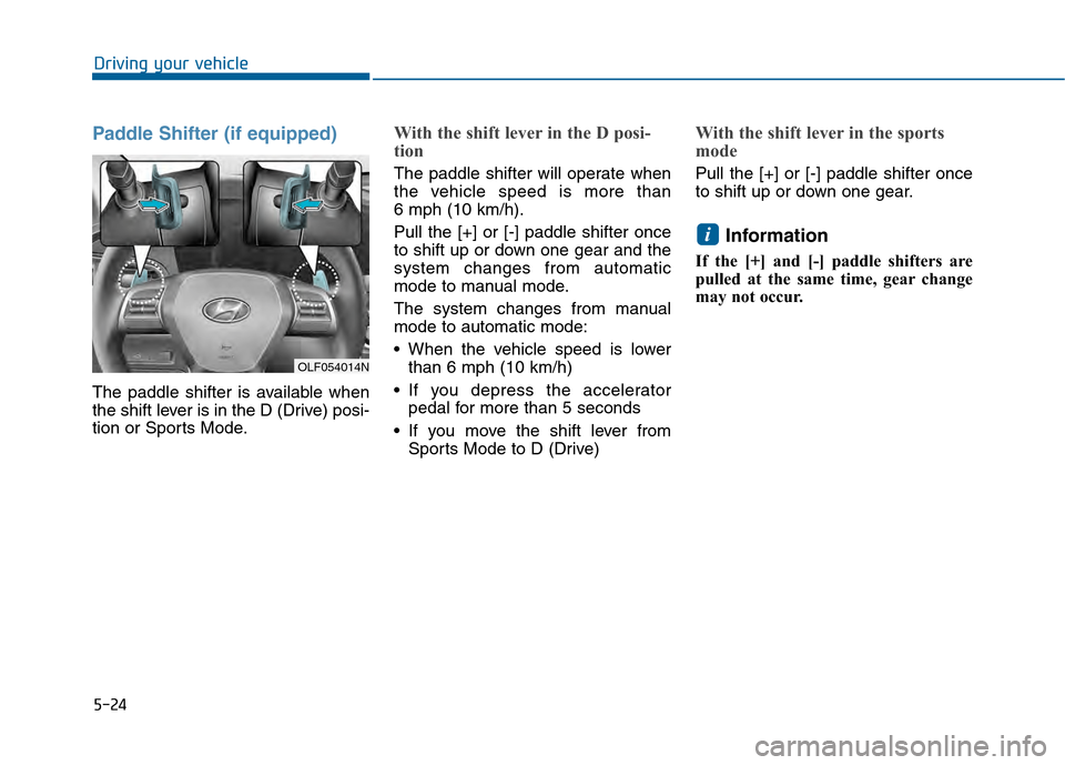 Hyundai Sonata 2015 Owners Manual 5-24
Driving your vehicle
Paddle Shifter (if equipped)
The paddle shifter is available when
the shift lever is in the D (Drive) posi-
tion or Sports Mode.
With the shift lever in the D posi-
tion
The Hyundai Sonata 2015 Owners Manual 5-24
Driving your vehicle
Paddle Shifter (if equipped)
The paddle shifter is available when
the shift lever is in the D (Drive) posi-
tion or Sports Mode.
With the shift lever in the D posi-
tion
The
