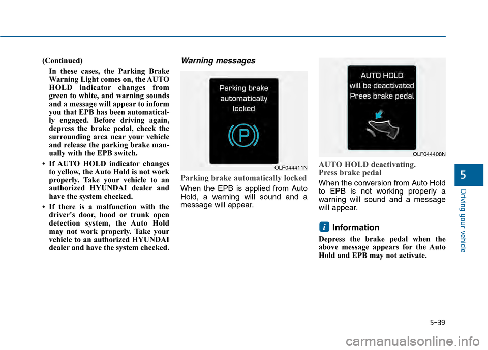 Hyundai Sonata 2015  Owners Manual 5-39
Driving your vehicle
5
(Continued)In these cases, the Parking Brake
Warning Light comes on, the AUTO
HOLD indicator changes from
green to white, and warning sounds
and a message will appear to in