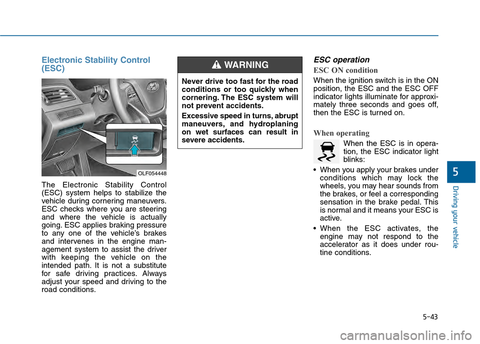 Hyundai Sonata 2015 Owners Manual 5-43
Driving your vehicle
5
Electronic Stability Control
(ESC)
The Electronic Stability Control
(ESC) system helps to stabilize the
vehicle during cornering maneuvers.
ESC checks where you are steerin Hyundai Sonata 2015 Owners Manual 5-43
Driving your vehicle
5
Electronic Stability Control
(ESC)
The Electronic Stability Control
(ESC) system helps to stabilize the
vehicle during cornering maneuvers.
ESC checks where you are steerin