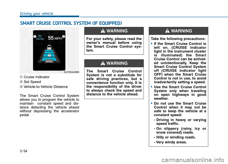 Hyundai Sonata 2015 Owners Manual 5-54
Driving your vehicle
➀ Cruise Indicator
➁ Set Speed
➂ Vehicle-to-Vehicle Distance
The Smart Cruise Control System
allows you to program the vehicle to
maintain constant speed and dis-
tanc Hyundai Sonata 2015 Owners Manual 5-54
Driving your vehicle
➀ Cruise Indicator
➁ Set Speed
➂ Vehicle-to-Vehicle Distance
The Smart Cruise Control System
allows you to program the vehicle to
maintain constant speed and dis-
tanc